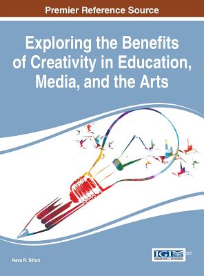 Exploring the Benefits of Creativity in Education, Media, and the Arts - Silton, Nava R. (Editor)