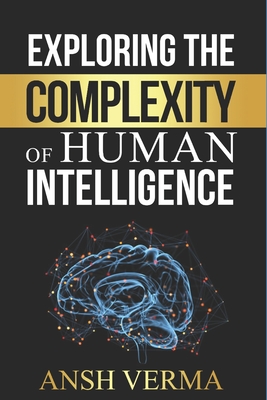 Exploring the Complexity of Human Intelligence - Intelligence, Artificial, and Verma, Anshuman