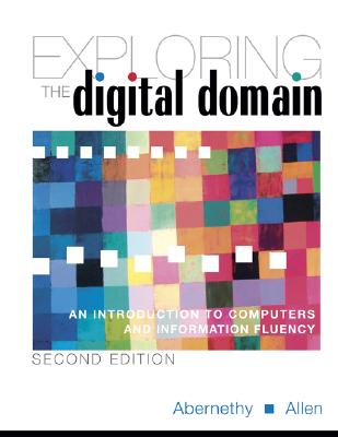 Exploring the Digital Domain: An Introduction to Computers and Information Fluency, Second Edition - Abernathy, Kenneth, and Allen, J Thomas, and Abernethy, Ken
