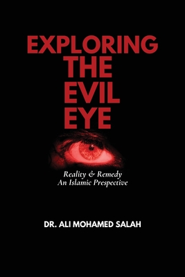 Exploring the Evil Eye: Reality and Remedy - An Islamic Perspective - Salah, Ali Mohamed, Dr.