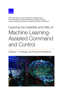 Exploring the Feasibility and Utility of Machine Learning-Assisted Command and Control, Volume 1 - Walsh, Matthew, and Menthe, Lance, and Geist, Edward