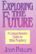 Exploring the Future - Phillips, John, D.Min.