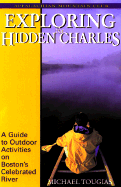 Exploring the Hidden Charles: A Guide to Outdoor Activities on Boston's Celebrated River - Tougias, Michael