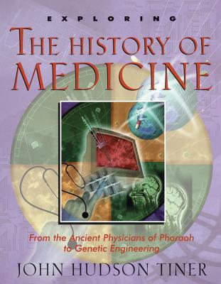 Exploring the History of Medicine: From the Ancient Physicians of Pharaoh to Genetic Engineering - Tiner, John Hudson