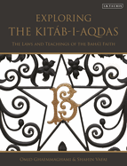 Exploring the Kitb-I-Aqdas: The Laws and Teachings of the Bah'? Faith