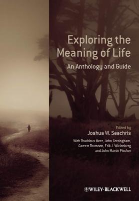 Exploring the Meaning of Life: An Anthology and Guide - Seachris, Joshua W (Editor), and Metz, Thaddeus, and Cottingham, John G