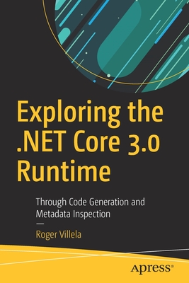 Exploring the .Net Core 3.0 Runtime: Through Code Generation and Metadata Inspection - Villela, Roger