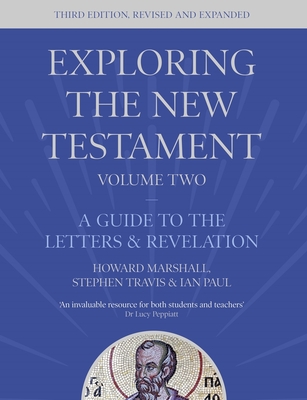 Exploring the New Testament, Volume 2: A Guide to the Letters and Revelation, Third Edition - Marshall, Howard, and Paul, Ian, Dr.