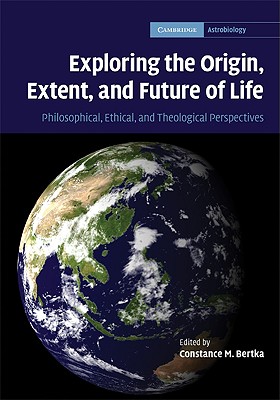 Exploring the Origin, Extent, and Future of Life: Philosophical, Ethical and Theological Perspectives - Bertka, Constance M. (Editor)