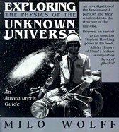 Exploring the Physics of the Unknown Universe: An Adventurer's Guide - Wolff, Milo