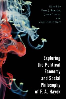 Exploring the Political Economy and Social Philosophy of F. A. Hayek - Boettke, Peter J (Editor), and Lemke, Jayme (Editor), and Storr, Virgil Henry (Editor)