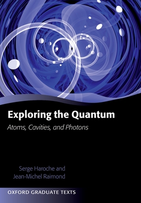 Exploring the Quantum: Atoms, Cavities, and Photons - Haroche, Serge, and Raimond, Jean-Michel