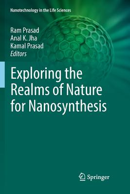 Exploring the Realms of Nature for Nanosynthesis - Prasad, Ram (Editor), and Jha, Anal K (Editor), and Prasad, Kamal (Editor)