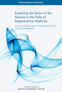 Exploring the State of the Science in the Field of Regenerative Medicine: Challenges of and Opportunities for Cellular Therapies: Proceedings of a Workshop