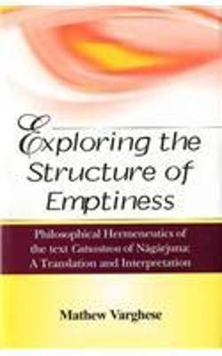 Exploring the Structure of Emptiness: Philosophical Hermeneutics of the Text Catusstava of Nagarjuna - Varghese, Mathew