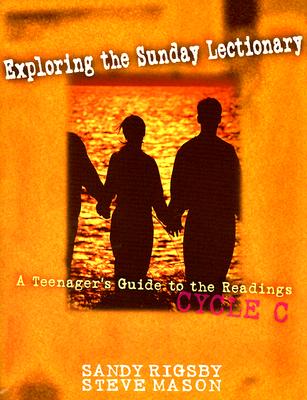 Exploring the Sunday Lectionary: A Teenager's Guide to the Readings--Cycle C - Rigsby, Sandy, and Mason, Steve