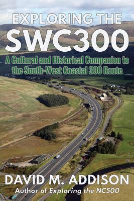 Exploring the SWC300: A Cultural and Historical Companion to the South-West Coastal 300 Route - Addison, David M