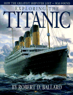 Exploring the Titanic: How the Greatest Ship Ever Lost Was Found - Ballard, Robert D, Ph.D.