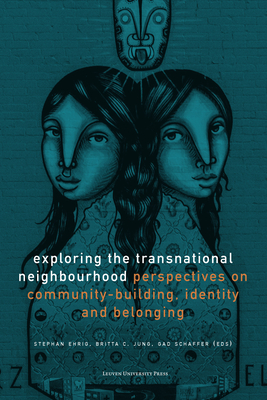 Exploring the Transnational Neighbourhood: Perspectives on Community-Building, Identity and Belonging - Ehrig, Stephan (Editor), and Jung, Britta C. (Editor), and Schaffer, Gad (Editor)