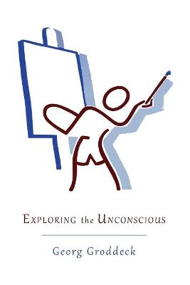 Exploring the Unconscious: Further Exercises in Applied Analytical Psychology - Groddeck, Georg