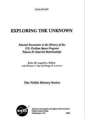 Exploring the Unknown: Selected Documents in the History of the United States Civilian Space Program, Volume II, External Relationships: External Relationships - Logsdon, John M (Editor), and Launius, Roger D (Contributions by), and Day, Dwayne A (Contributions by)