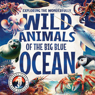 Exploring the Wonderfully Wild Animals of the Big Blue Ocean: Discover Beautifully Illustrated Marine Life, Fascinating Creatures, Ocean Mysteries, and Educational Facts From Under the Sea!