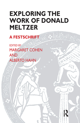 Exploring the Work of Donald Meltzer: A Festschrift - Meltzer, Donald, and Cohen, Margaret (Editor), and Hahn, Alberto (Editor)