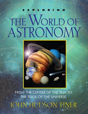 Exploring the World of Astronomy: From the Center of the Sun to the Edge of the Universe - Tiner, John Hundson