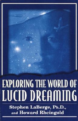 Exploring the World of Lucid Dreaming - LaBerge, Stephen, Dr., and Rheingold, Howard