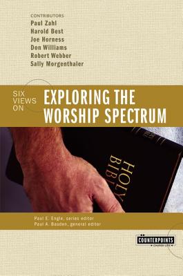 Exploring the Worship Spectrum: 6 Views - Gundry, Stanley N (Editor), and Basden, Paul (Editor), and Zahl, The Very Dr Paul F M (Contributions by)
