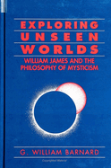 Exploring Unseen Worlds: William James and the Philosophy of Mysticism