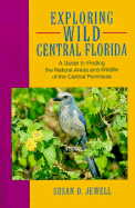 Exploring Wild Central Florida: A Guide to Finding the Natural Areas and Wildlife of the Central Peninsula