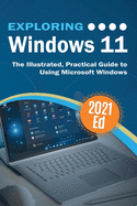 Exploring Windows 11: The Illustrated, Practical Guide to Using Microsoft Windows