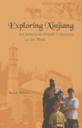 Exploring Xinjiang: An American Family's Journey to the West - Wallace, Patrick