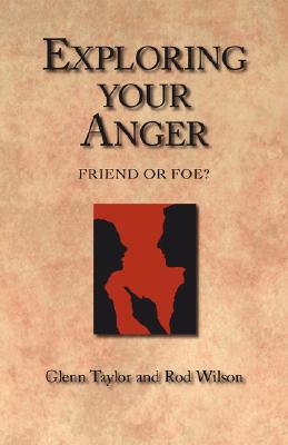 Exploring Your Anger: Friend or Foe? - Wilson, Rod, and Taylor, Glenn