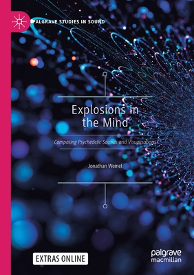 Explosions in the Mind: Composing Psychedelic Sounds and Visualisations - Weinel, Jonathan