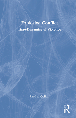 Explosive Conflict: Time-Dynamics of Violence - Collins, Randall
