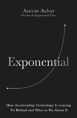 Exponential: How Accelerating Technology Is Leaving Us Behind and What to Do About It - Azhar, Azeem