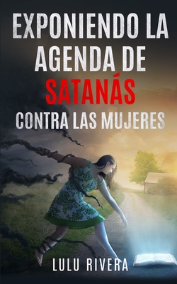 Exponiendo la Agenda de Satans Contra las Mujeres - Rivera, Lulu