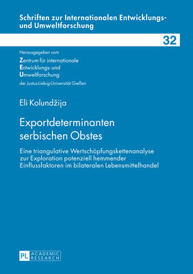 Exportdeterminanten serbischen Obstes: Eine triangulative Wertschoepfungskettenanalyse zur Exploration potenziell hemmender Einflussfaktoren im bilateralen Lebensmittelhandel - Zentrum F?r Internationale, and Verein Zur Frderung Der, and Kolundzija, Eli