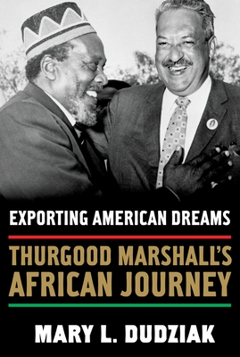 Exporting American Dreams: Thurgood Marshall's African Journey - Dudziak, Mary L