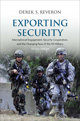 Exporting Security: International Engagement, Security Cooperation, and the Changing Face of the Us Military, Second Edition - Reveron, Derek S (Contributions by)
