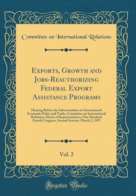 Exports, Growth and Jobs-Reauthorizing Federal Export Assistance Programs, Vol. 2: Hearing Before the Subcommittee on International Economic Policy and Trade, Committee on International Relations, House of Representatives, One Hundred Fourth Congress, SEC - Relations, Committee on International