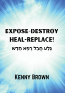 Expose-Destroy- Heal- Replace!