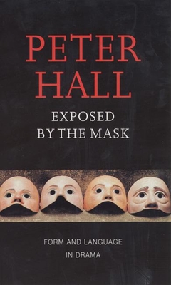 Exposed by the Mask: Form and Language in Drama - Hall, Peter, Sir