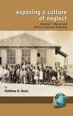 Exposing a Culture of Neglect: Herschel T. Manuel and Mexican American Schooling (Hc) - Davis, Matthew D