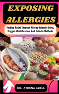 Exposing Allergies: Finding Relief Through Allergy-Friendly Diets, Trigger Identification, And Holistic Methods