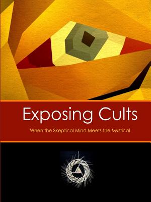 Exposing Cults: When the Skeptical Mind Meets the Mystical - Lane, David