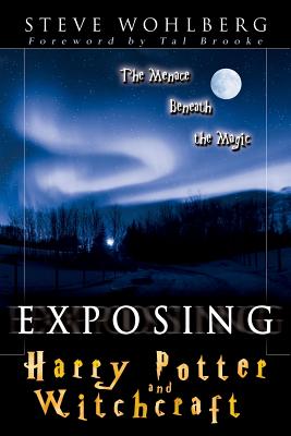 Exposing Harry Potter and Witchcraft: The Menace Beneath the Magic - Wohlberg, Steve