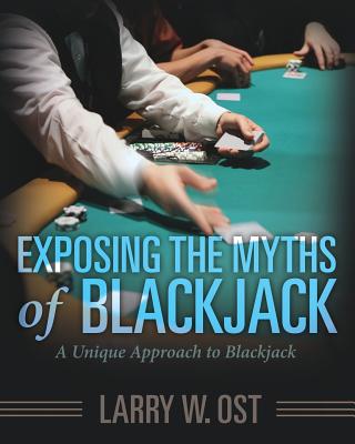 Exposing the Myths of Blackjack: A Unique Approach to Blackjack - Ost, Larry W